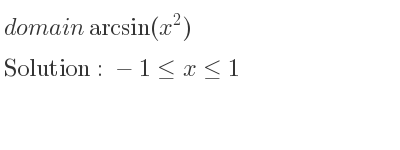 The domain of arcsin(x^2) is -1<= x<= 1